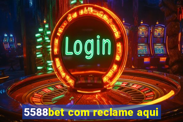 5588bet com reclame aqui